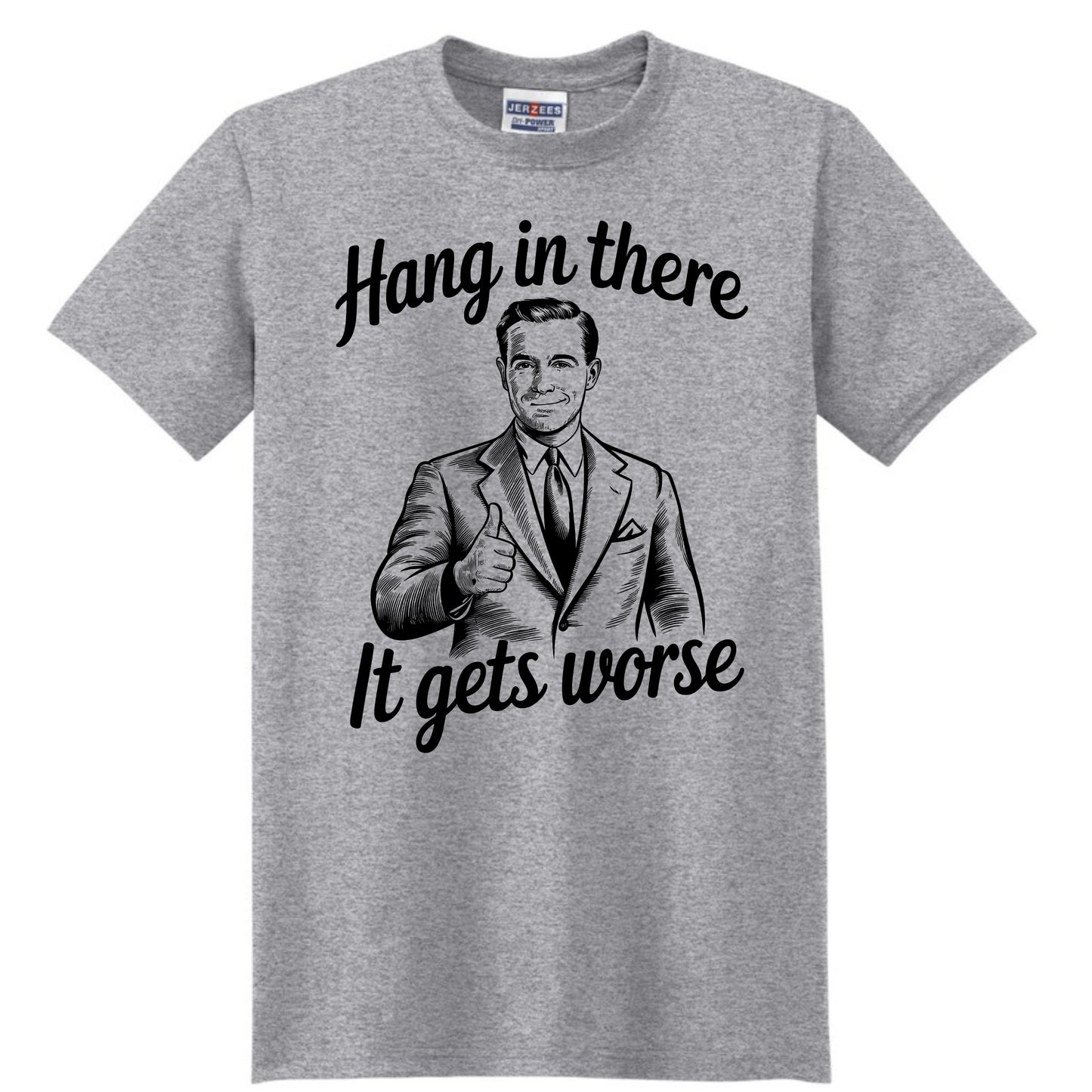 Hang in There, It Gets Worse! Shirt