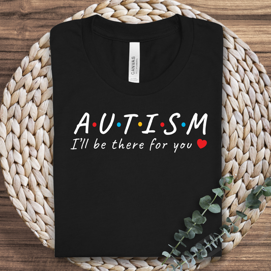 Autism- I'll Be There for You Shirt