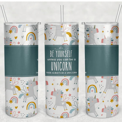 Be Yourself, Unless You Can Be a Unicorn Tumbler