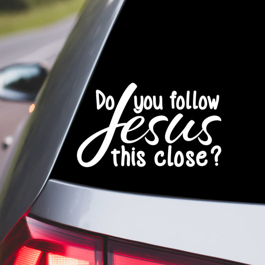 Do You Follow Jesus This Close Car Decal