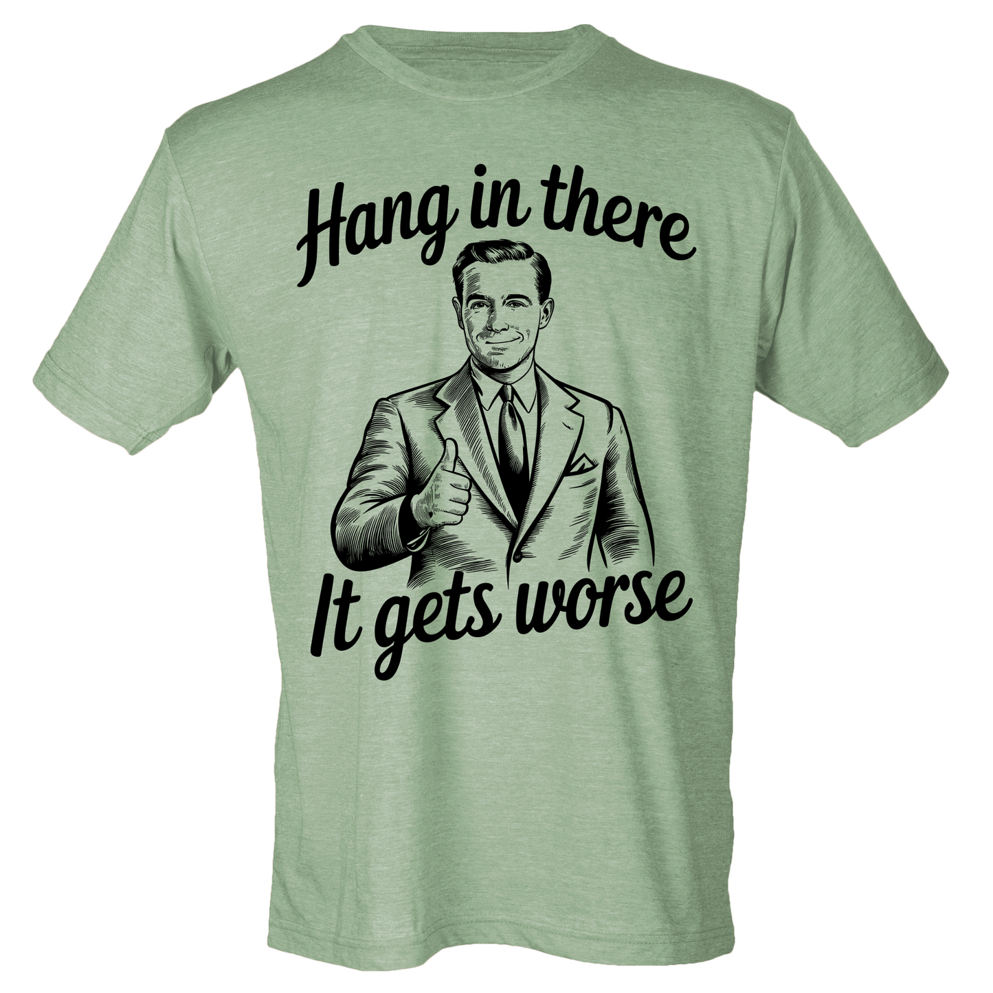 Hang In There, It Gets Worse Shirt (4 color choices!)