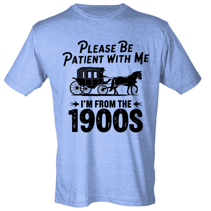 Please Be Patient with Me, I'm from the 1900s Shirt (4 color choices!)