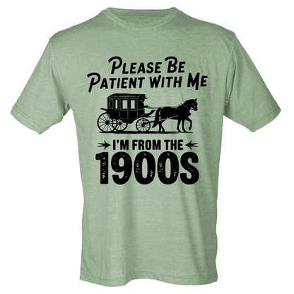 Please Be Patient with Me, I'm from the 1900s Shirt (4 color choices!)