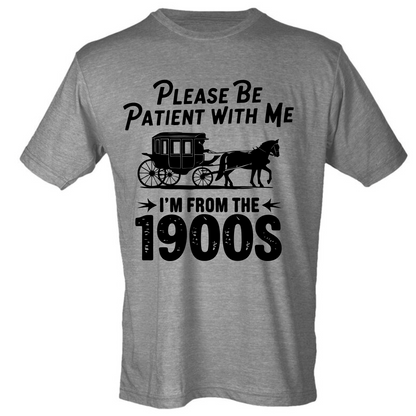 Please Be Patient with Me, I'm from the 1900s Shirt (4 color choices!)