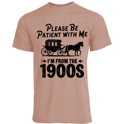 Please Be Patient with Me, I'm from the 1900s Shirt (4 color choices!)