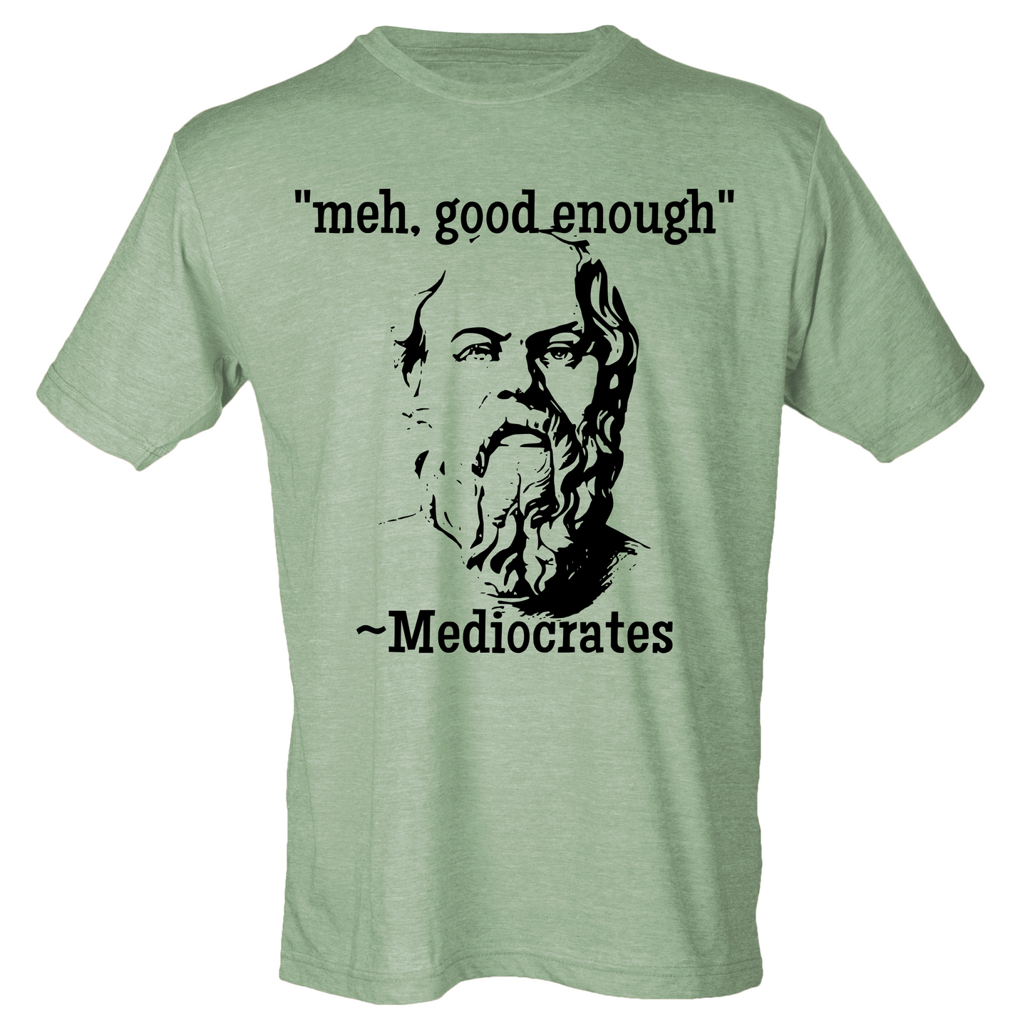 "Meh, good enough"- Mediocrates (4 color choices!)