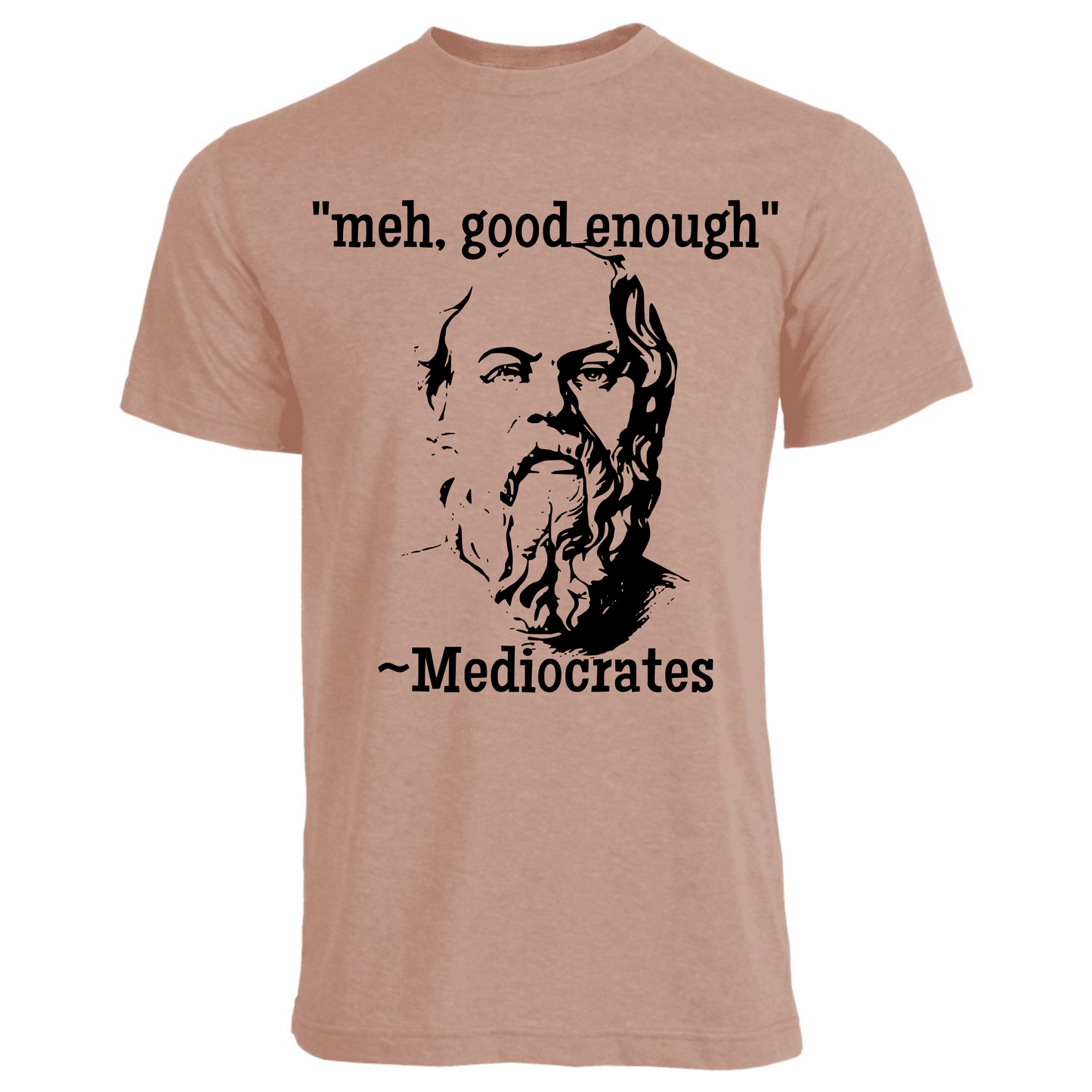 "Meh, good enough"- Mediocrates (4 color choices!)