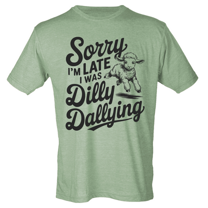 Sorry I'm Late, I Was Dilly Dallying Shirt (4 color choices!)