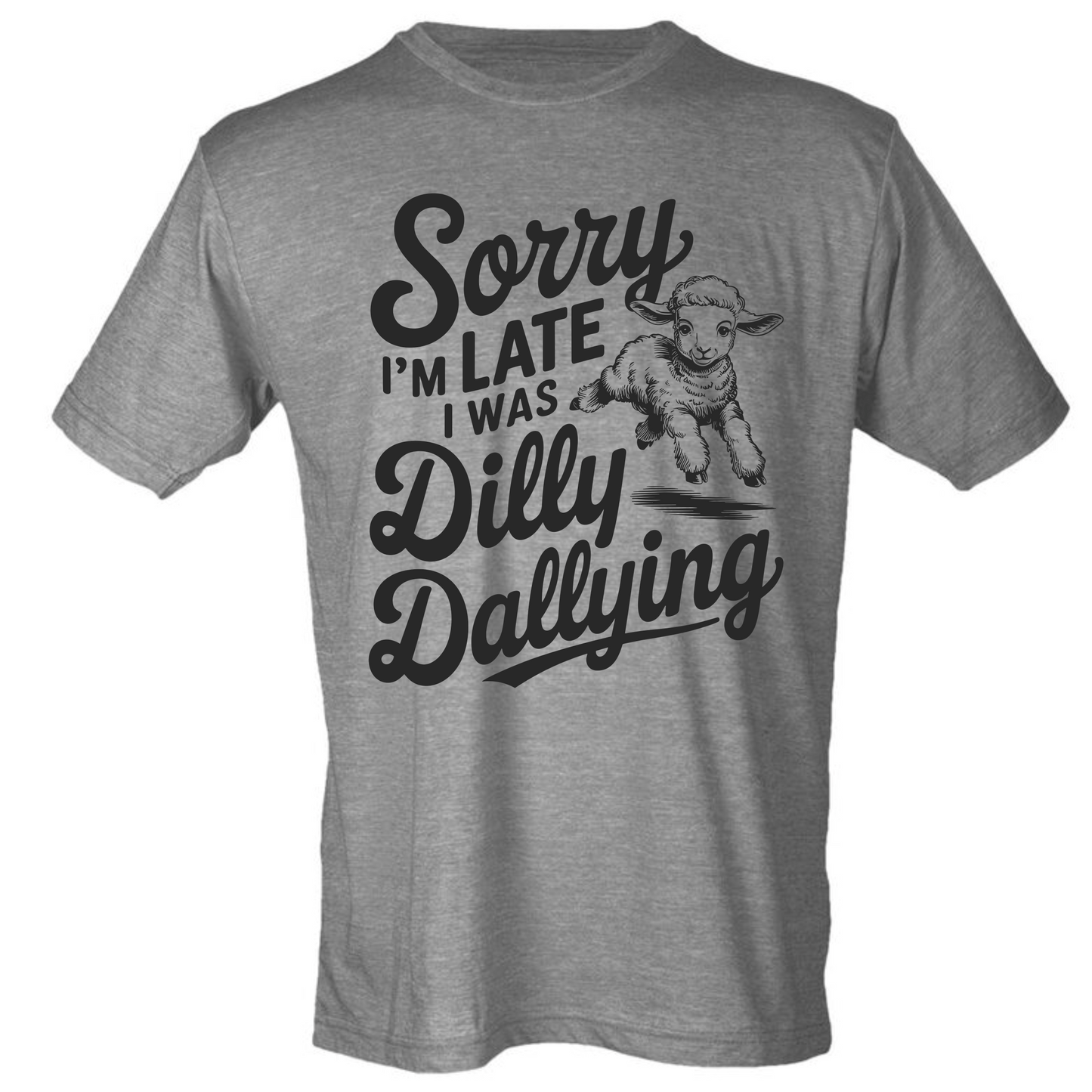 Sorry I'm Late, I Was Dilly Dallying Shirt (4 color choices!)