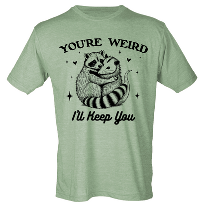 You're Weird, I'll Keep You Shirt (4 color choices!)