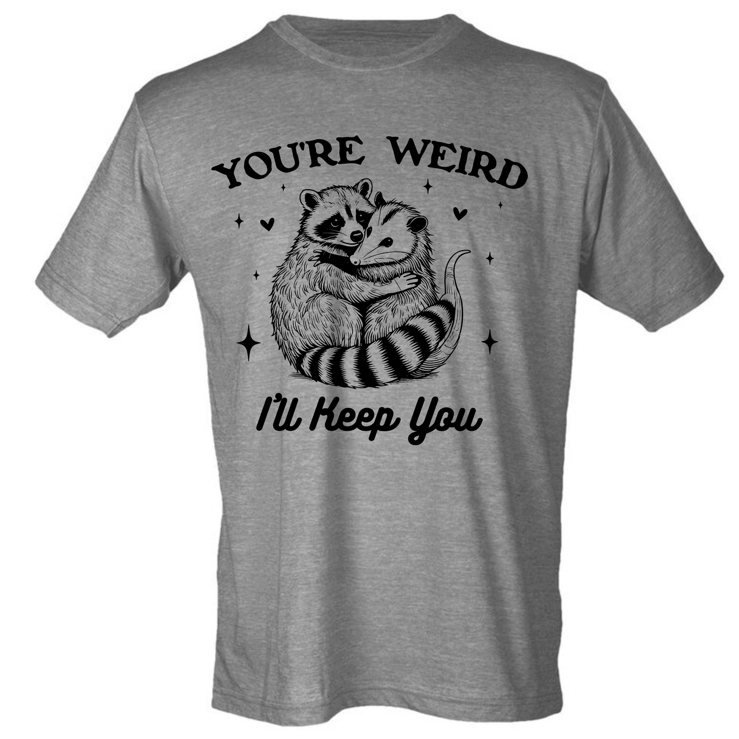 You're Weird, I'll Keep You Shirt (4 color choices!)