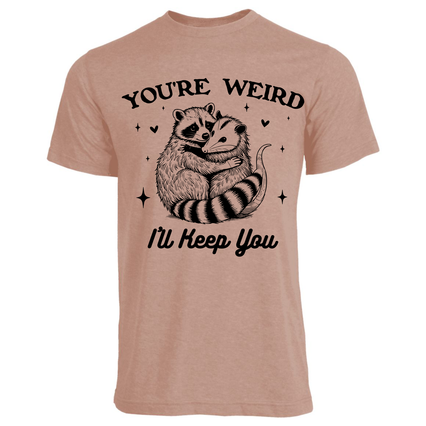 You're Weird, I'll Keep You Shirt (4 color choices!)