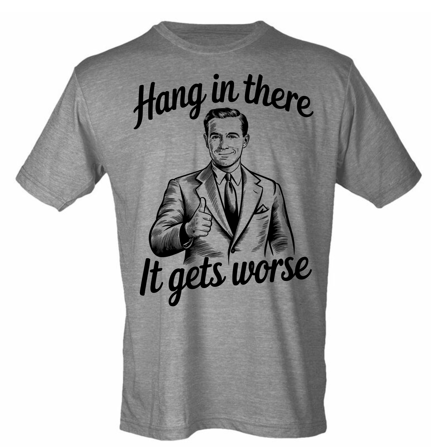 Hang In There, It Gets Worse Shirt (4 color choices!)