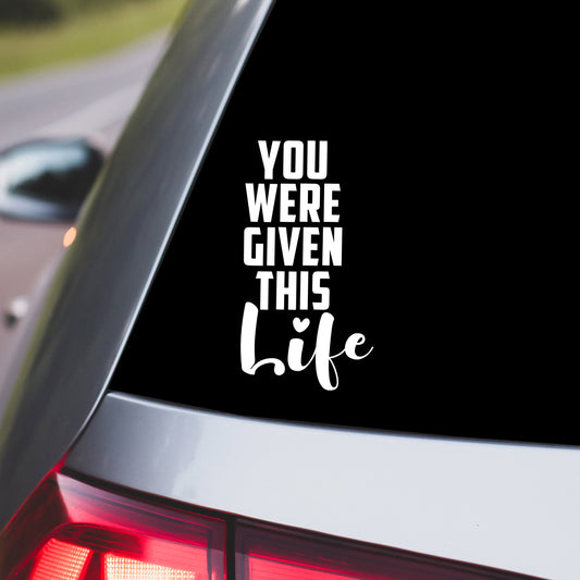 You Were Given This Life Car Decal