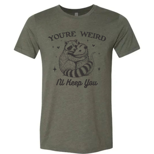 You're Weird, I'll Keep You Shirt